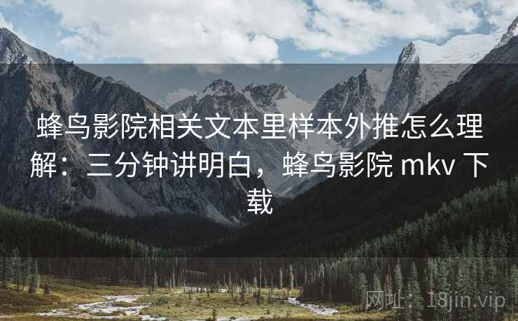 蜂鸟影院相关文本里样本外推怎么理解：三分钟讲明白，蜂鸟影院 mkv 下载