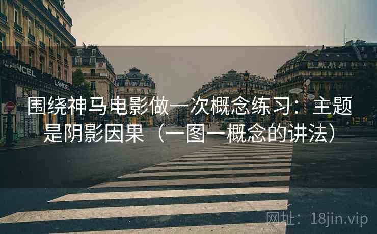 围绕神马电影做一次概念练习：主题是阴影因果（一图一概念的讲法）