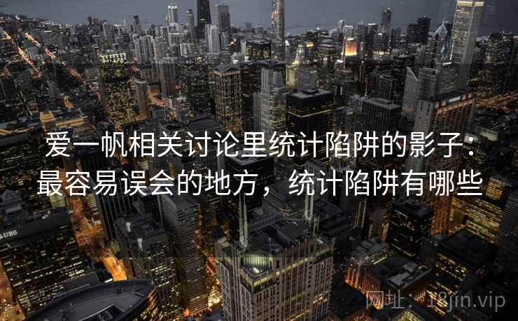 爱一帆相关讨论里统计陷阱的影子：最容易误会的地方，统计陷阱有哪些