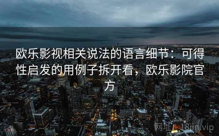 欧乐影视相关说法的语言细节:可得性启发的用例子拆开看,欧乐影院官方 欧乐影视相关说法的语言细节:可得性启发的用例子拆开看,欧乐影院官方