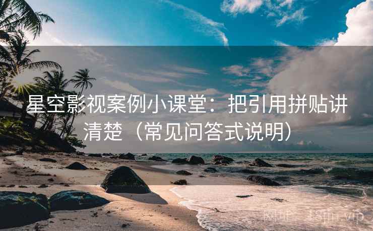 星空影视案例小课堂:把引用拼贴讲清楚(常见问答式说明) 星空影视案例小课堂:把引用拼贴讲清楚(常见问答式说明)