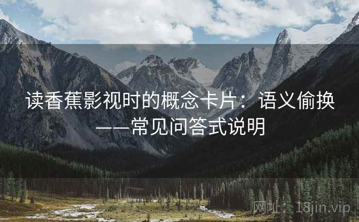 读香蕉影视时的概念卡片：语义偷换——常见问答式说明