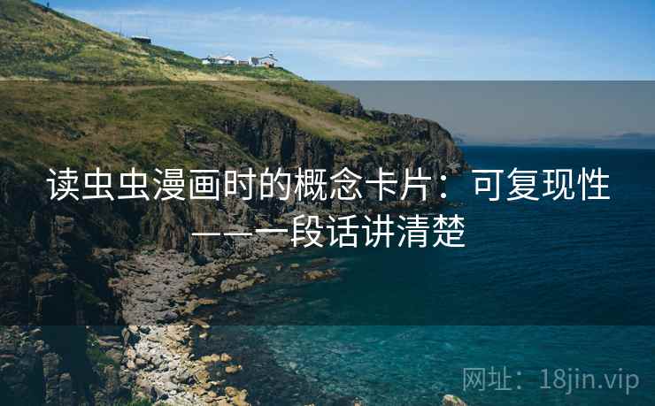 读虫虫漫画时的概念卡片:可复现性——一段话讲清楚 读虫虫漫画时的概念卡片:可复现性——一段话讲清楚