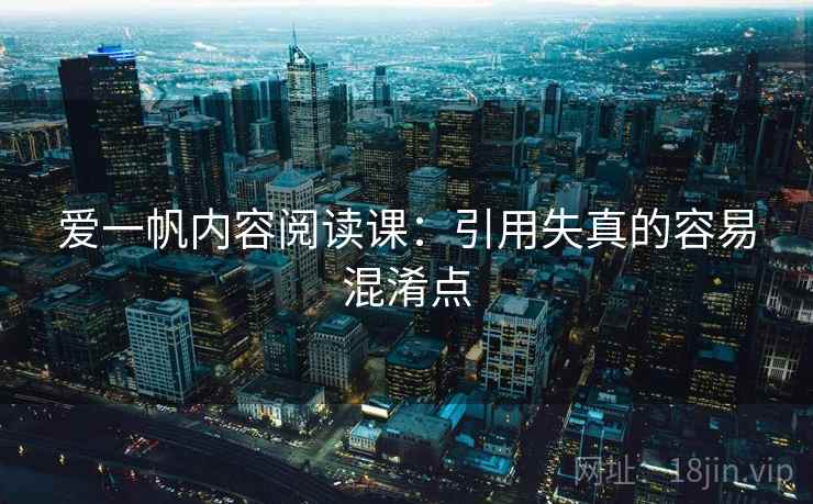 爱一帆内容阅读课：引用失真的容易混淆点