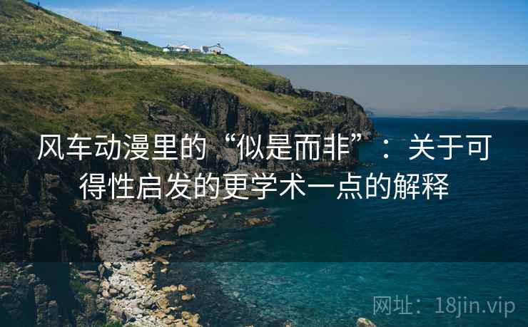 风车动漫里的“似是而非”:关于可得性启发的更学术一点的解释 风车动漫里的“似是而非”:关于可得性启发的更学术一点的解释