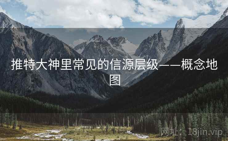 推特大神里常见的信源层级——概念地图
