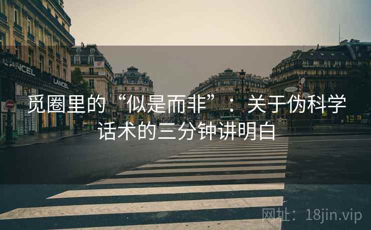 觅圈里的“似是而非”:关于伪科学话术的三分钟讲明白 觅圈里的“似是而非”:关于伪科学话术的三分钟讲明白