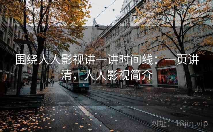 围绕人人影视讲一讲时间线：一页讲清，人人影视简介